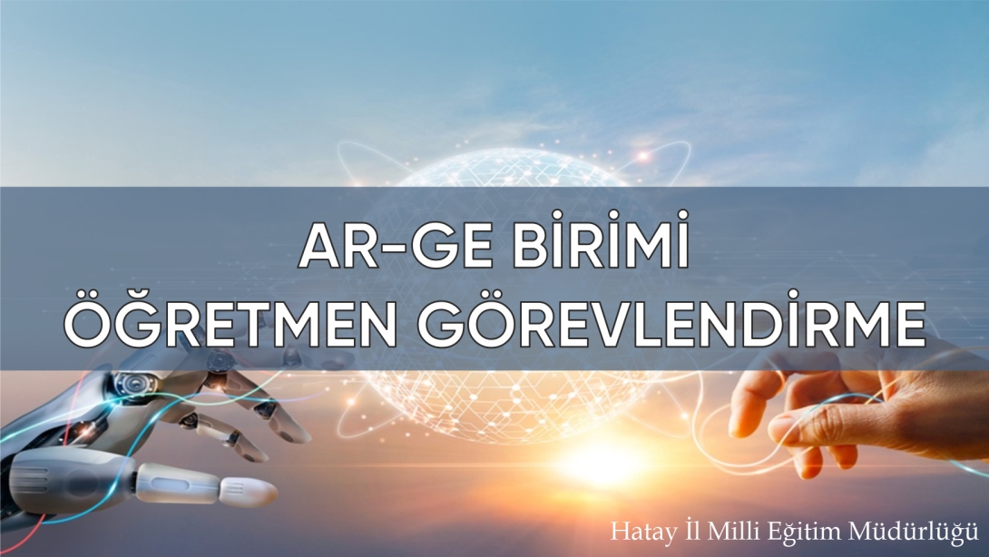 Ar-Ge Birimi Öğretmen Görevlendirme Duyurusu